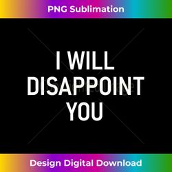 I Will Disappoint You, Funny, Jokes, Sarcastic Sayings - Sublimation-Optimized PNG File - Craft with Boldness and Assurance