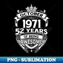 October 1971 52 Years Of Being Awesome 52nd Birthday - High-Resolution PNG Sublimation File - Instantly Transform Your Sublimation Projects