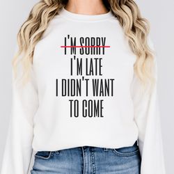 Always Late Shirt  I'm Sorry I'm Late I Didn't Want to Come SweatShirt  Funny Sweaters for Women, Introvert Sweater, Ant