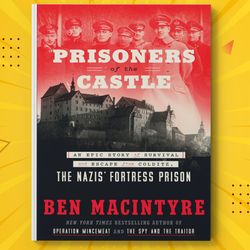 Prisoners of the Castle An Epic Story of Survival and Escape from Colditz, the Nazis' Fortress Prison