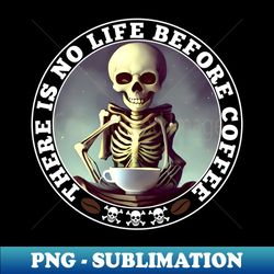 There is No life before Coffee - Creative Sublimation PNG Download - Unleash Your Creativity