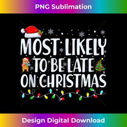 Most Likely To Be Late On Christmas Funny Matching Family Tank To - Deluxe PNG Sublimation Download - Ideal for Imaginative Endeavors