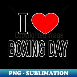 I  BOXING DAY I LOVE BOXING DAY I HEART BOXING DAY - Exclusive Sublimation Digital File - Perfect for Creative Projects