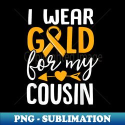 I Wear Gold For My Cousin Childhood Cancer Awareness Ribbon - Signature Sublimation PNG File - Fashionable and Fearless
