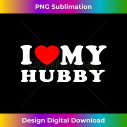 i love my hubby i heart my hubby i love my husband - sophisticated png sublimation file - elevate your style with intricate details