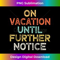 Funny On Vacation Until Further Notice - Contemporary PNG Sublimation Design - Pioneer New Aesthetic Frontiers