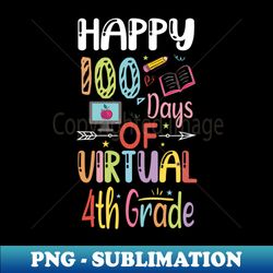 Happy 100 Days of Virtual 4th Grade  100th Day of Virual School  100 Days of School  Virtual Learning  Cute Gift for Boys and Girls  4th Grade Teacher - Sublimation-Ready PNG File - Instantly Transform Your Sublimation Projects