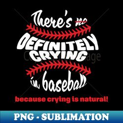 Theres DEFINITELY crying in baseball light font - Stylish Sublimation Digital Download - Perfect for Personalization