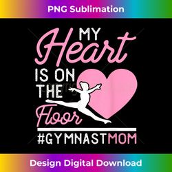 Gymnastics Mom T My Heart is on the Floor - Innovative PNG Sublimation Design - Access the Spectrum of Sublimation Artistry