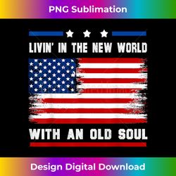 Living In The New World With An Old Soul - Deluxe PNG Sublimation Download - Customize with Flair