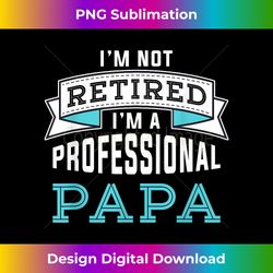 Mens I'm Not Retired I'm A Professional Papa - Eco-Friendly Sublimation PNG Download - Tailor-Made for Sublimation Craftsmanship