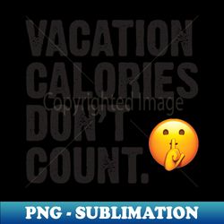Vacation Calories Dont Count - Creative Sublimation PNG Download - Perfect for Creative Projects