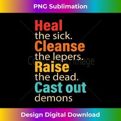 Heal The Sick Cleanse The Lepers Raise The Dead Vintage - Deluxe PNG Sublimation Download - Access the Spectrum of Sublimation Artistry