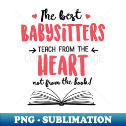 the best babysitters teach from the heart quote - instant png sublimation download - fashionable and fearless