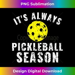 It's Always Pickleball Season Funny - Crafted Sublimation Digital Download - Tailor-Made for Sublimation Craftsmanship