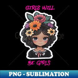 girls will be girls - Trendy Sublimation Digital Download - Fashionable and Fearless