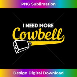 I Need More Cowbell - Funny Farming Apparel - Sophisticated PNG Sublimation File - Tailor-Made for Sublimation Craftsmanship