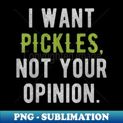 I Want Pickles, Not Your Opinion Funny T - Vintage Sublimation PNG Download - Bold & Eye-catching
