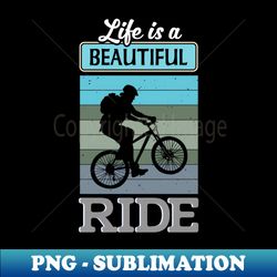 Life is a beautiful ride no 11 - PNG Transparent Sublimation Design - Unleash Your Inner Rebellion