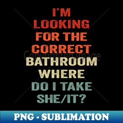 Im Looking for The Correct Bathroom Where Do I Take She It vintage cool tee - Instant PNG Sublimation Download - Create with Confidence