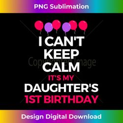 I Cant Keep Calm Its My Daughters 1st Birthday - Edgy Sublimation Digital File - Crafted for Sublimation Excellence