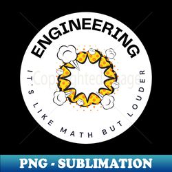 Engineering Its Like Math But Louder - Special Edition Sublimation PNG File - Revolutionize Your Designs