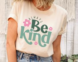 Always Be Kind Shirt, Kindness Shirt, Inspirational Shirt, Inspirational Quotes Shirt, Positive Shirt, Motivational Shir