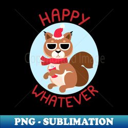 happy whatever squirrel - high-quality png sublimation download - fashionable and fearless