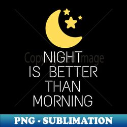 Night is better than Morning Stargazer - Signature Sublimation PNG File - Unlock Vibrant Sublimation Designs