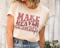 Christian T-Shirts, Make Heaven Crowded Shirt, Inspirational Shirt, Bible Verse Shirt, Jesus Shirt, Faith Shirt, Religio