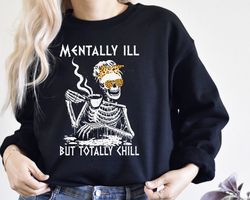 Drinking Hot Coffee Sweatshirt, Mentally Ill But Totally Chill Sweatshirt, Costume Skeleton Sweatshirt, Mental Health Sw
