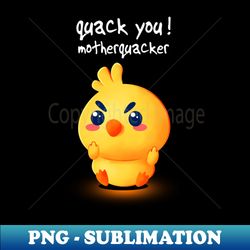 Quack you mutherquacker - High-Quality PNG Sublimation Download - Unlock Vibrant Sublimation Designs