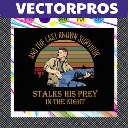 And the last known survivor stalks his prey in the night,trending svg For Silhouette, Files For Cricut, SVG, DXF, EPS, P