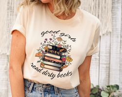 Floral Good Girls Read Dirty Books Shirt, Good Girl Shirt, Smut Book, Trendy Shirt For Her, Bookish Shirt, Book Nerd Shi