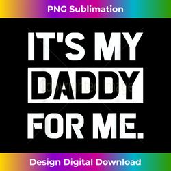 It's My Daddy For Me Father's Day - Futuristic PNG Sublimation File - Enhance Your Art with a Dash of Spice