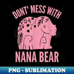Funny Nana Bear Don't Mess With Nana Bear Grandma Humor - Instant PNG Sublimation Download - Bold & Eye-catching