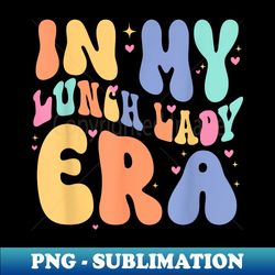 Groovy In My Lunch Lady Era Back To School First Day - Premium PNG Sublimation File - Revolutionize Your Designs