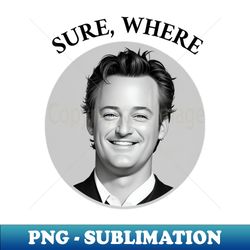 Matthew Perry Iconic Quote - Premium PNG Sublimation File - Perfect for Personalization