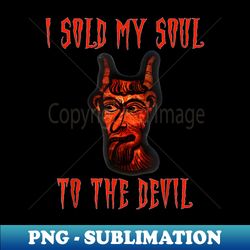Devil Face Devil Saying I SOLD MY SOUL TO THE DEVIL - PNG Transparent Sublimation Design - Defying the Norms