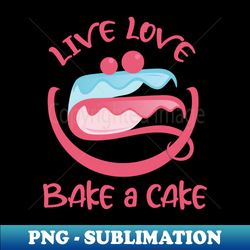 Live Love Bake a Cake - High-Quality PNG Sublimation Download - Boost Your Success with this Inspirational PNG Download