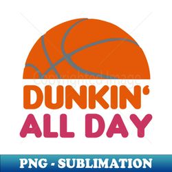 dunkin all day - funny basketball quotes - creative sublimation png download - bring your designs to life