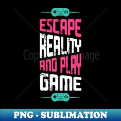 escape reality gamer t-shirt - decorative sublimation png file - boost your success with this inspirational png download