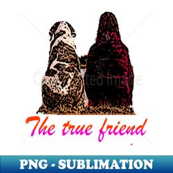 the true friend - Instant Sublimation Digital Download - Transform Your Sublimation Creations