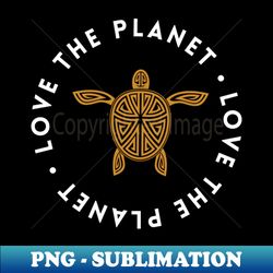 Love The Planet - PNG Transparent Sublimation Design - Perfect for Sublimation Art