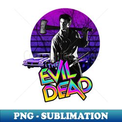 The Evil Dead - retrowave - Special Edition Sublimation PNG File - Unleash Your Inner Rebellion