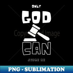 only god can judge me - signature sublimation png file - fashionable and fearless