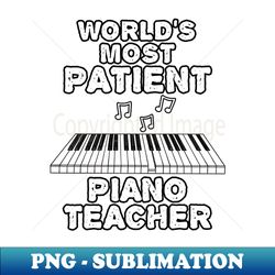 Worlds Most Patient Piano Teacher Pianist Funny - Elegant Sublimation PNG Download - Stunning Sublimation Graphics
