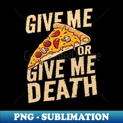 give me pizza or give me death - funny - Professional Sublimation Digital Download - Capture Imagination with Every Detail