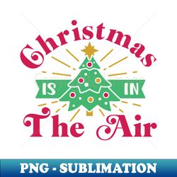 Best Gift for XMas - Christmas is in The Air - Sublimation-Ready PNG File - Perfect for Creative Projects