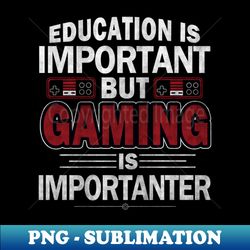 Education Important Gaming Importanter Funny Gamer Boys Kids - PNG Transparent Sublimation Design - Boost Your Success with this Inspirational PNG Download